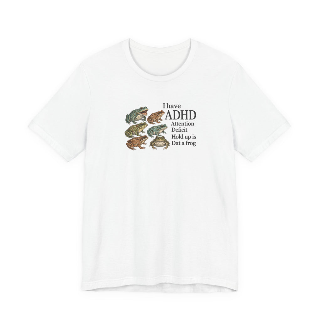 I Have ADHD Dat a Frog - ADHD Humor Tee