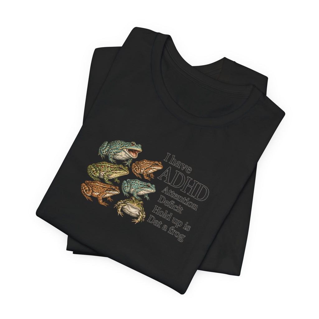 I Have ADHD Dat a Frog - ADHD Humor Tee