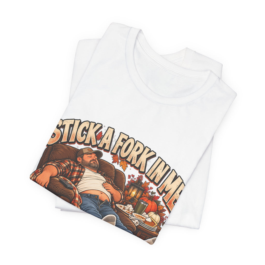“Stick a Fork in Me, I’m Done” Funny Foodie T-Shirt